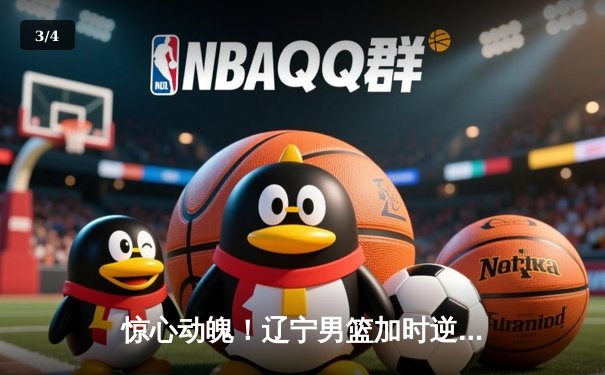 惊心动魄！辽宁男篮加时逆转广东，赵继伟33分主宰辽粤大战 - 3