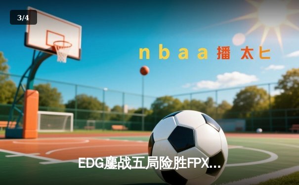 EDG鏖战五局险胜FPX，Viper厄斐琉斯爆炸输出锁定胜局 - 3