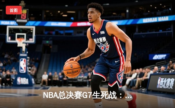 NBA总决赛G7生死战：掘金加时险胜热火 约基奇41+13+8加冕FMVP