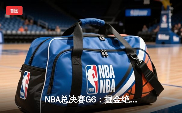 NBA总决赛G6：掘金绝地反击 约基奇全能表现助球队扳平总比分