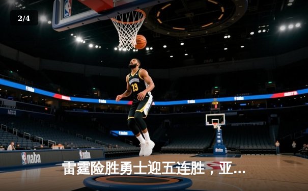 雷霆险胜勇士迎五连胜，亚历山大关键罚球锁定胜局 - 2