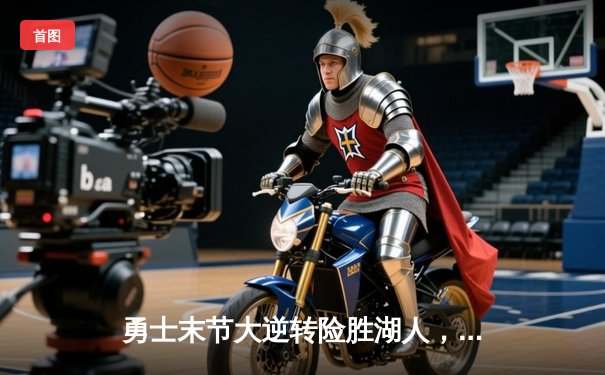 勇士末节大逆转险胜湖人，库里狂飙40分率队夺赛点