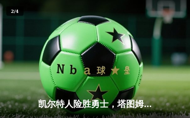 凯尔特人险胜勇士，塔图姆44分闪耀总决赛G1 - 2