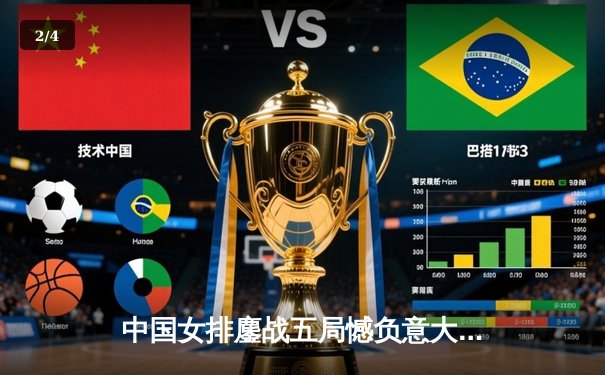 中国女排鏖战五局憾负意大利，朱婷独砍28分难救主 - 2