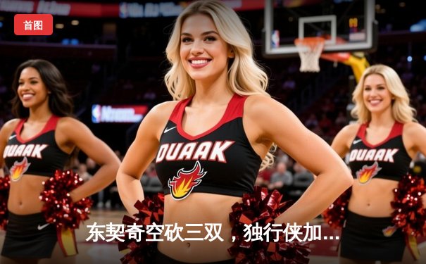 东契奇空砍三双，独行侠加时惜败凯尔特人，总比分0-2落后