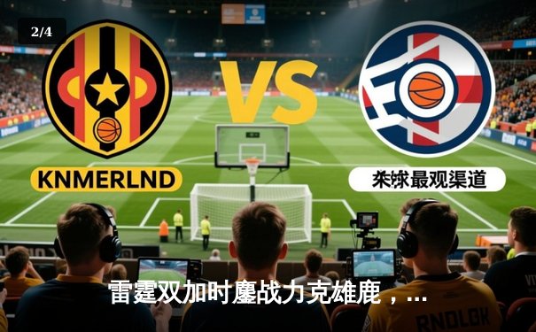 雷霆双加时鏖战力克雄鹿，亚历山大42分准三双导演逆转好戏 - 2