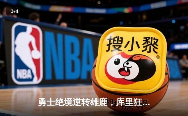 勇士绝境逆转雄鹿，库里狂轰42分率队捍卫主场 - 3