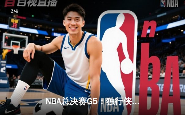 NBA总决赛G5：独行侠主场大胜凯尔特人，东契奇三双率队延续悬念 - 2