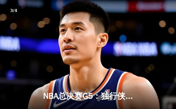 NBA总决赛G5：独行侠主场大胜凯尔特人，东契奇三双率队延续悬念 - 3