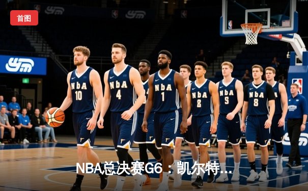 NBA总决赛G6：凯尔特人绝地反击，塔图姆40+10将系列赛拖入抢七大战