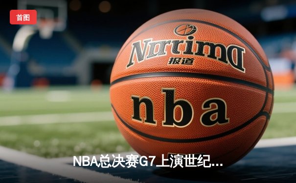 NBA总决赛G7上演世纪逆转，掘金加时险胜凯尔特人夺队史首冠