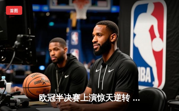 欧冠半决赛上演惊天逆转 皇马3-2绝杀拜仁挺进温布利