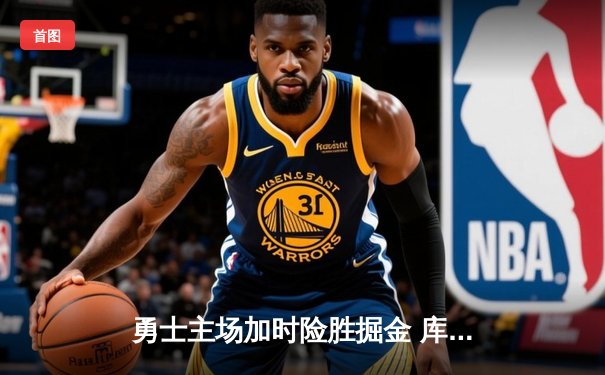 勇士主场加时险胜掘金 库里关键三分锁定胜局