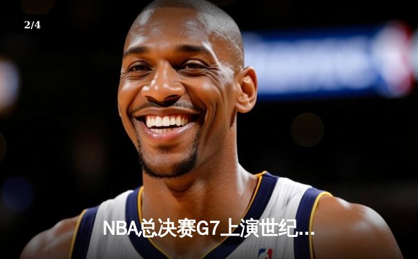 NBA总决赛G7上演世纪逆转！凯尔特人末节狂轰30分夺第18冠 - 2